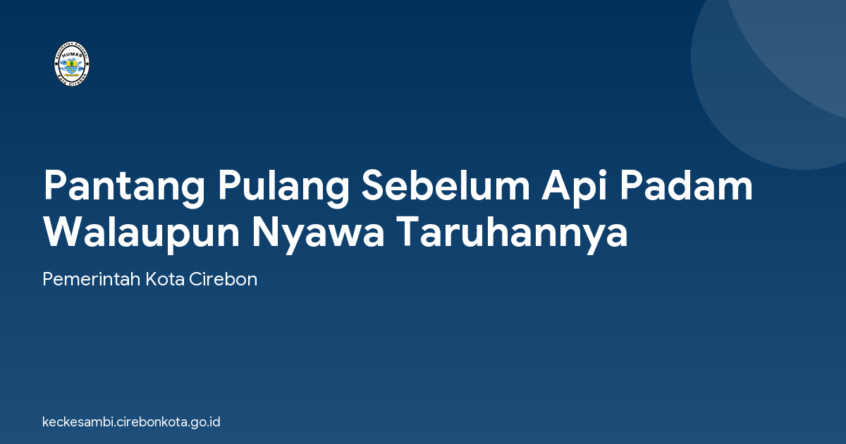 Pantang Pulang Sebelum Api Padam Walaupun Nyawa Taruhannya